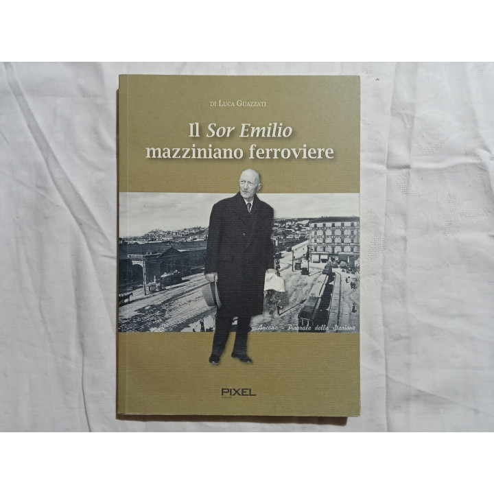 Luca Guazzati. Il Sor Emilio mazziniano ferroviere