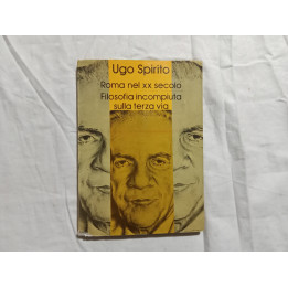 Ugo Spirito. Roma nel XX secolo. Filosofia incompiuta sulla terza via
