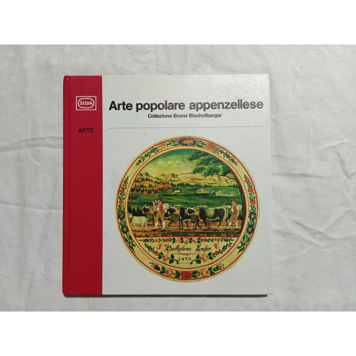 Arte popolare Appenzellese. Collezione Bruno Bischofberger. Testi Erika Gysling-Billeter