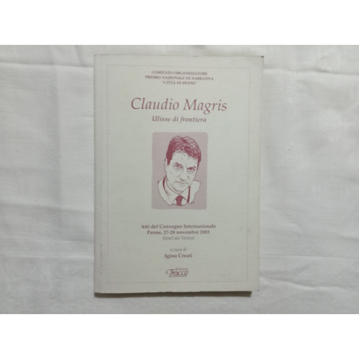 Claudio Magris. Ulisse di frontiera Atti del convegno 27-28 novembre 2003