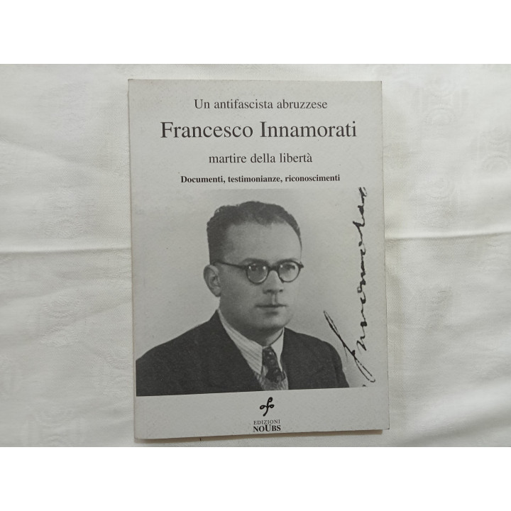 Francesco Innamorati. Un’antifascista abruzzese martire della libertà