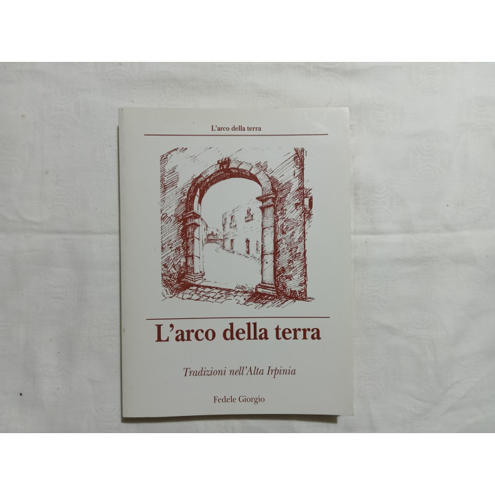 Fedele Giorgio. L’Arco della Terra. Tradizioni nell’Alta Irpinia II° edizione