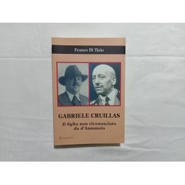 Franco Di Tizio. Gabriele Cruillas. Il figlio non riconosciuto da D’Annunzio