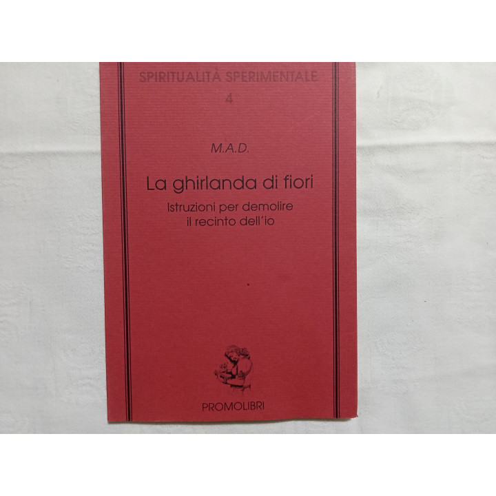 M.A.D. La ghirlanda di fiori. Istruzioni per demolire il recinto dell’io