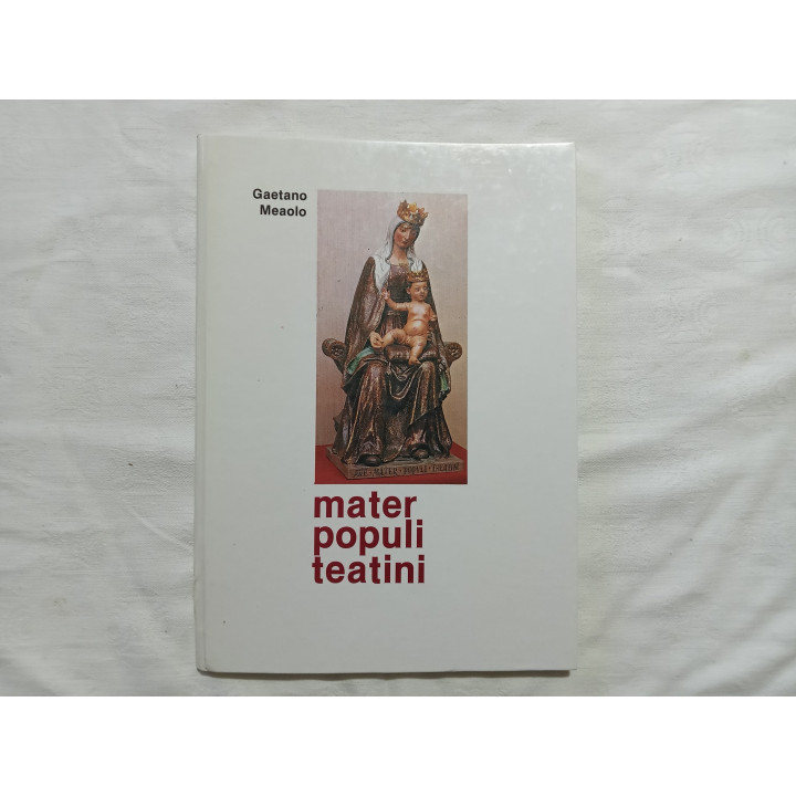 Gaetano Meaolo. Mater Populi Teatini. Note storiche sulla devozione mariana in Chieti