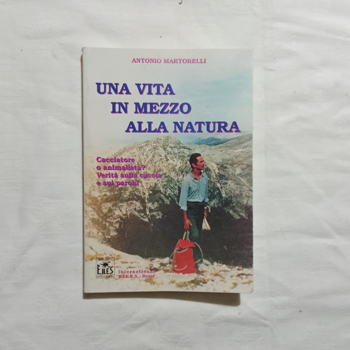 Antonio Martorelli Una vita in mezzo alla natura Cacciatore o animalista? Verità sulla caccia e sui parchi