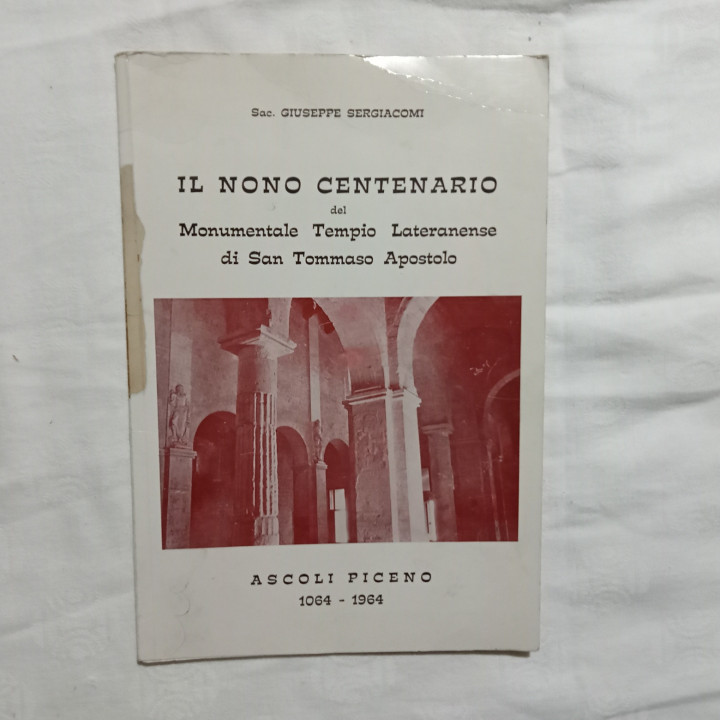 Sac. Giuseppe Sergiacomi Il IX Centenario del Monumentale Tempio  Lateranense di San Tommaso Apostolo Ascoli Piceno 1064-1964
