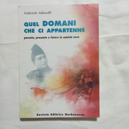 Gabriele Adinolfi Quel domani che ci appartiene Passato, presente e futuro in camicia nera