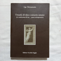 Ugo Pietrantonio Trionfo di idee e miserie umane (Le confessioni di un quasi ottuagenario)