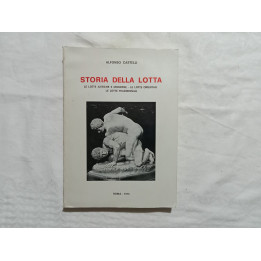 Alfonso Castelli. Storia della lotta. Le lotte antiche e moderne, le lotte orientali, le lotte tradizionali.