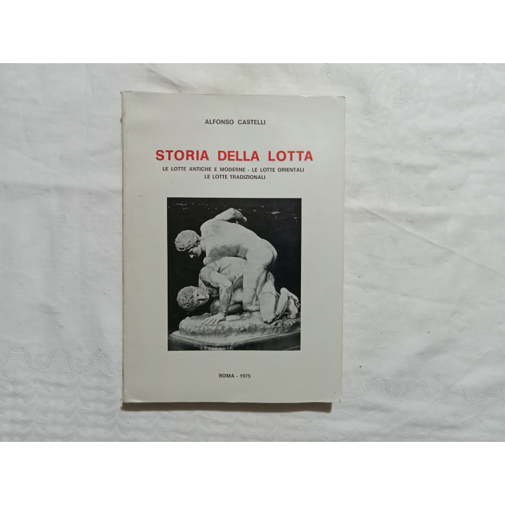 Alfonso Castelli. Storia della lotta. Le lotte antiche e moderne, le lotte orientali, le lotte tradizionali.