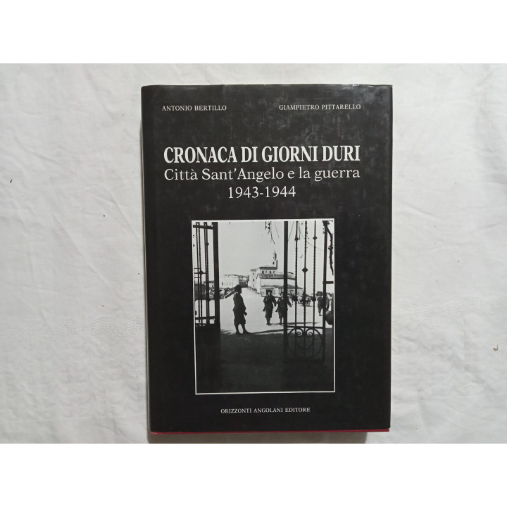Antonio Bertillo Giampietro Pittarello. Cronaca di giorni duri. Città Sant’Angelo e la guerra 1943-1944