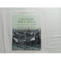 “Lavorare per il Terzo  Reich”. Il reclutamento di manodopera nel quadro delle relazioni italo-germaniche 1938-1945
