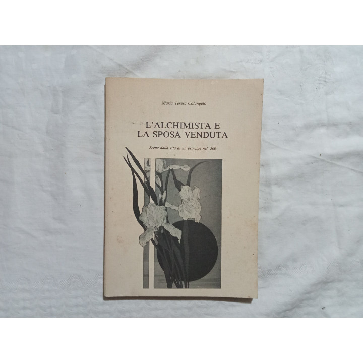 Maria Teresa Colangelo. L’Alchimista e la sposa venduta. Scene della vita di un principe del’500