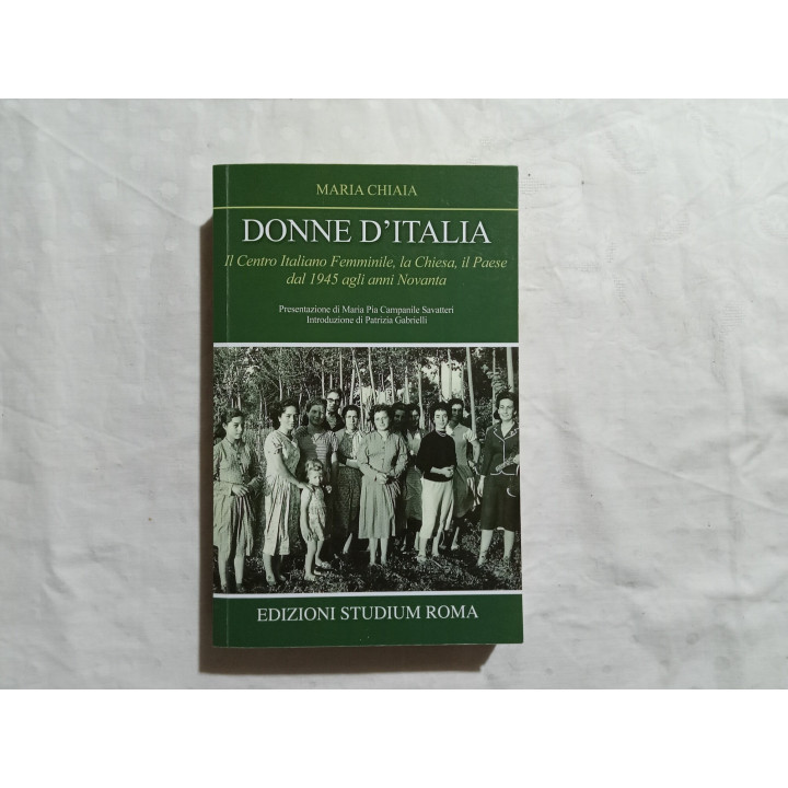 Maria Chiaia – Donne d’Italia. I° edizione Il Centro Italiano Femminile, la Chiesa, il Paese dal 1945 agli anni Novanta