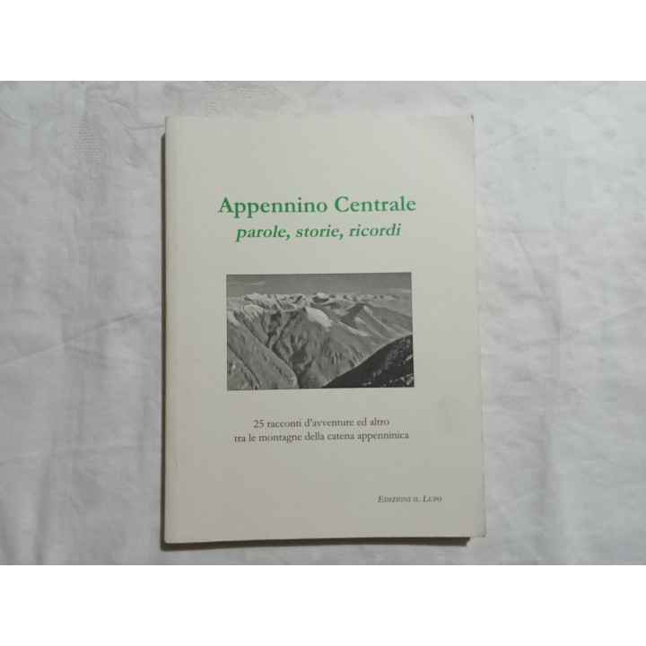 Appennino Centrale. Parole, storie, ricordi 25 racconti d’avventure e altro tra le montagne della catena appenninica