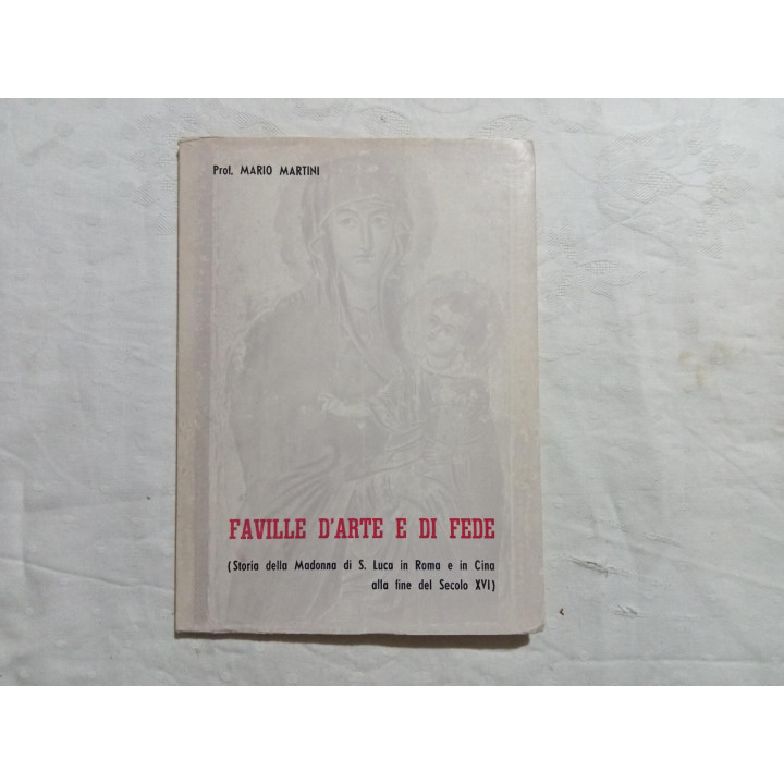 Prof.Mario Martini. Faville d’arte e di fede. Storia della Madonna  di S.Luca in Roma e in Cina alla fine del Secolo XVI