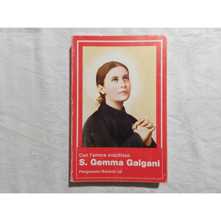 Piergiovanni Bonardi. “Con l’amore crocifisso” S.Gemma Galgani (1878-1903) A cura di Gabriele Pollice