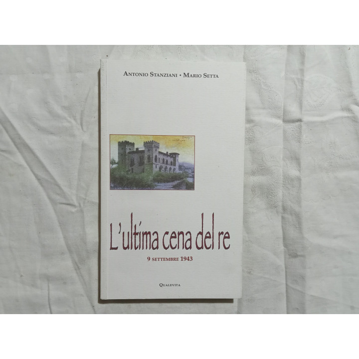 Antonio Stanziani Mario Setta. L’ultima cena del re, 9 settembre 1943